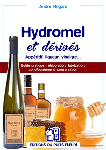 Hydromels et dérivés, apéritif, liqueur, vinaigre... : guide pratique : élaboration, fabrication, co