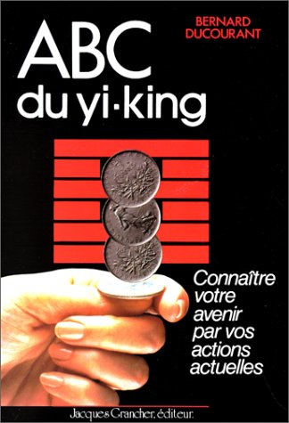 abc du yi-king : connaître votre avenir par vos actions actuelles