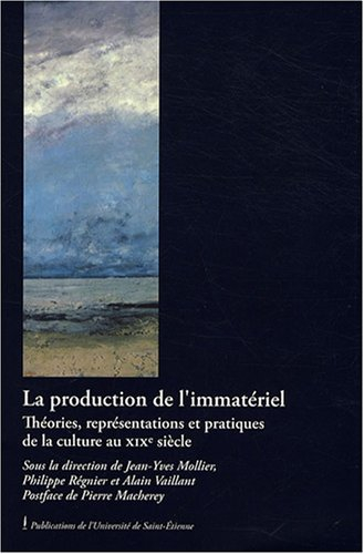 La production de l'immatériel : théories, représentations et pratiques de la culture au XIXe siècle