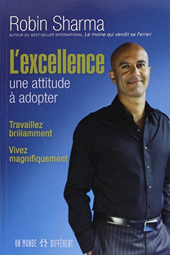 L'excellence, une attitude à adopter : travaillez brillamment, vivez magnifiquement : 101 leçons de 