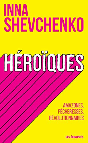 Héroïques : amazones, pécheresses, révolutionnaires