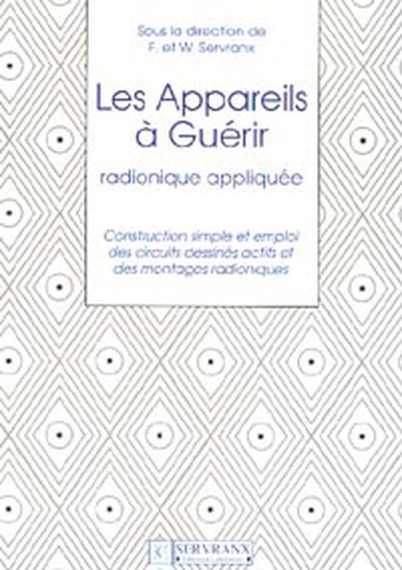 Les appareils à guérir : radionique appliquée : construction simple et emploi des circuits dessinés 