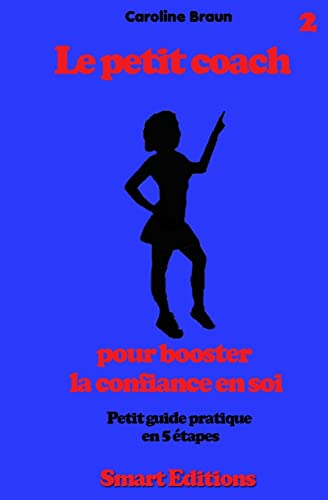 Le petit coach pour booster la confiance en soi: Petit guide en 5 etapes