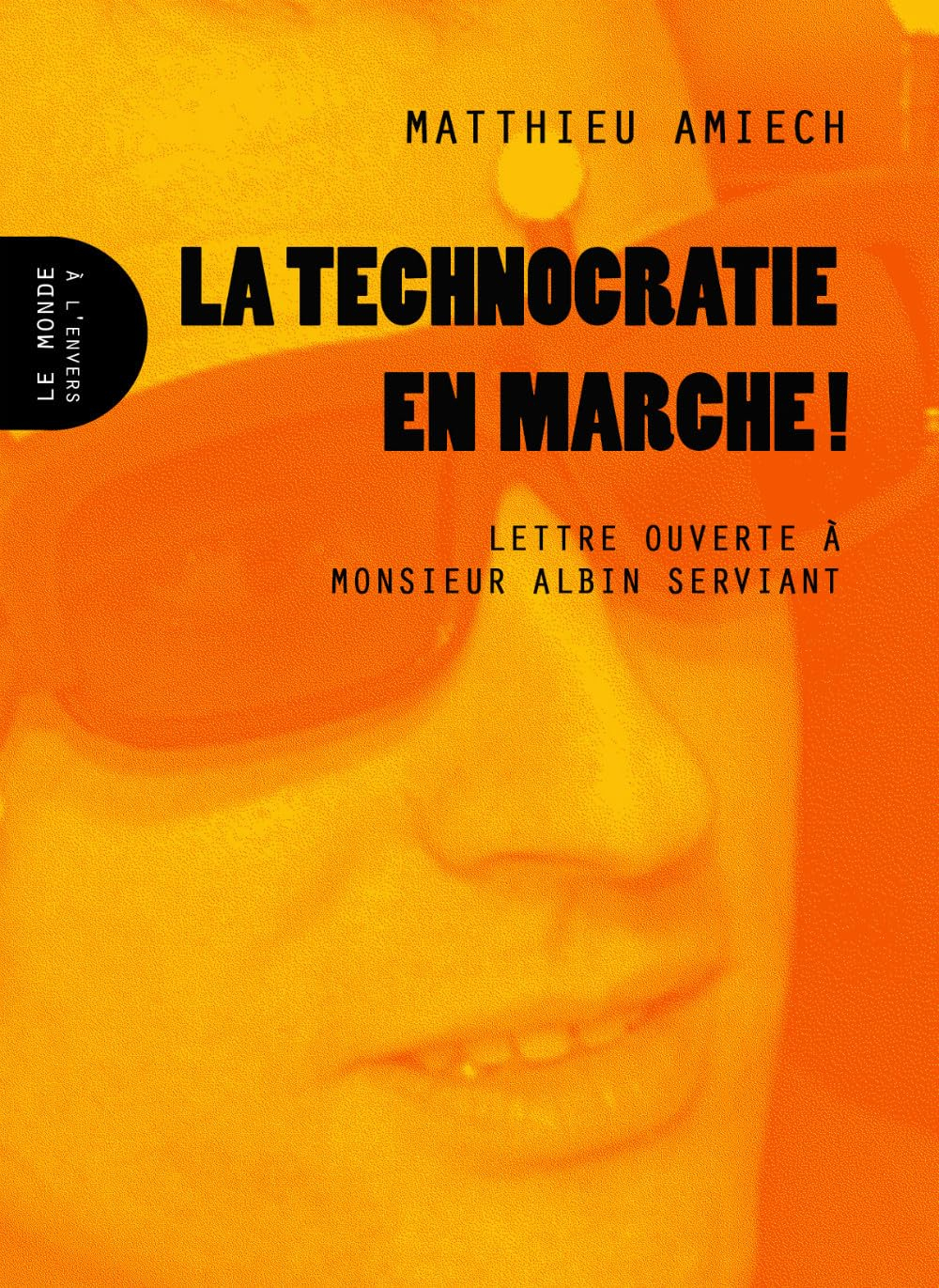 La technocratie en marche ! : lettre ouverte à monsieur Albin Serviant