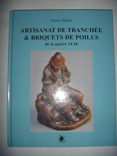 Artisanat de tranchée. Vol. 1. Artisanat de tranchée et briquets de Poilus de la guerre 14-18