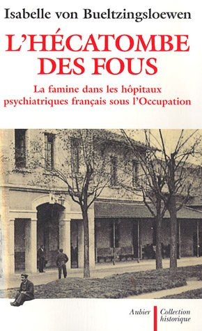 L'hécatombe des fous : la famine dans les hôpitaux psychiatriques français sous l'Occupation