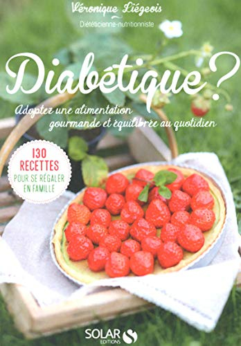 Diabétique ? : adoptez une alimentation gourmande et équilibrée au quotidien : 130 recettes pour se 