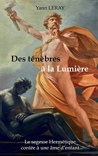 Des ténèbres à la Lumière: La sagesse Hermétique contée à une âme d?enfant