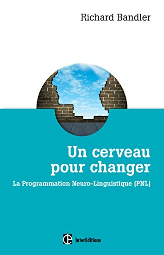 Un cerveau pour changer : la programmation neuro-linguistique, PNL