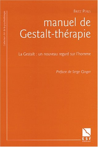 Manuel de Gestalt-thérapie : la Gestalt : un nouveau regard sur l'homme