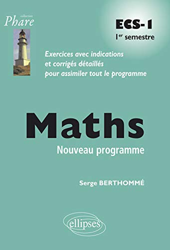 Maths ECS-1 1er semestre : exercices avec indications et corrigés détaillés pour assimiler tout le p