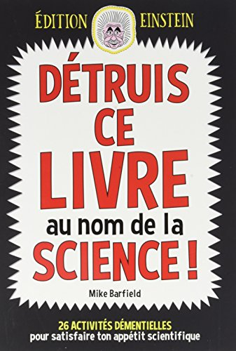 Détruis ce livre au nom de la science ! : 26 activités démentielles pour satisfaire ton appétit scie