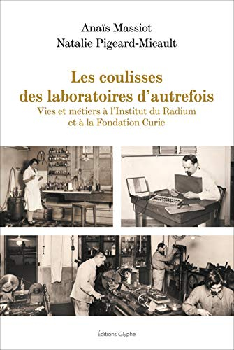 Les coulisses des laboratoires d'autrefois : vies et métiers à l'Institut du radium et à la Fondatio