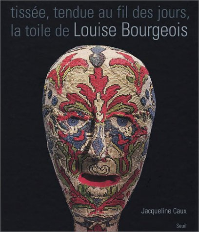 Tissée, tendue au fil des jours, la toile de Louise Bourgeois : entretiens avec Louise Bourgeois