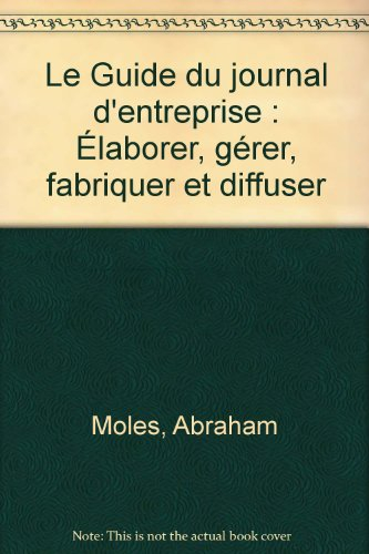 Le Guide du journal d'entreprise : élaborer, gérer, fabriquer et diffuser