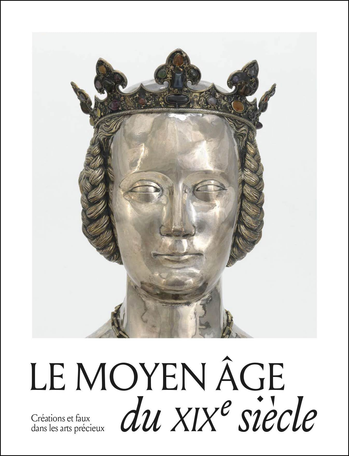 Le Moyen Age du XIXe siècle : créations, copies et faux dans les arts précieux : exposition, Paris, 