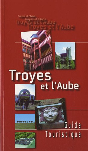 Troyes et l'Aube : guide touristique