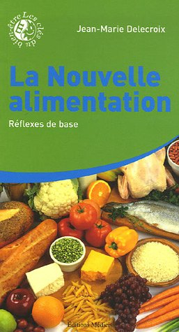 La nouvelle alimentation. Vol. 1. Réflexes de base