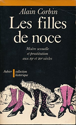 les filles de noce : misère sexuelle et prostitution aux 19e et 20e siècles - collection "historique