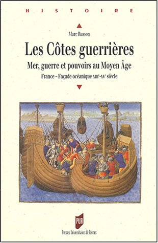 Les côtes guerrières : mer, guerre et pouvoirs au Moyen Age : France-façade océanique XIIIe-XVe sièc