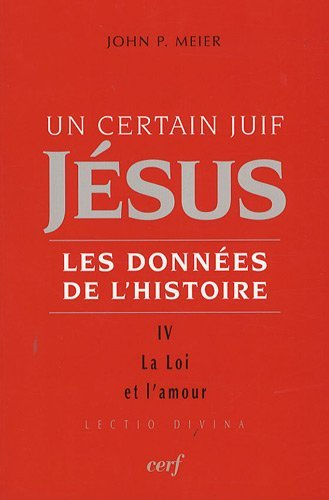 Jésus, un certain Juif : les données de l'histoire. Vol. 4. La loi et l'amour