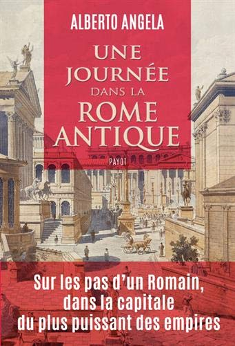 Une journée dans la Rome antique : sur les pas d'un Romain, dans la capitale du plus puissant des em
