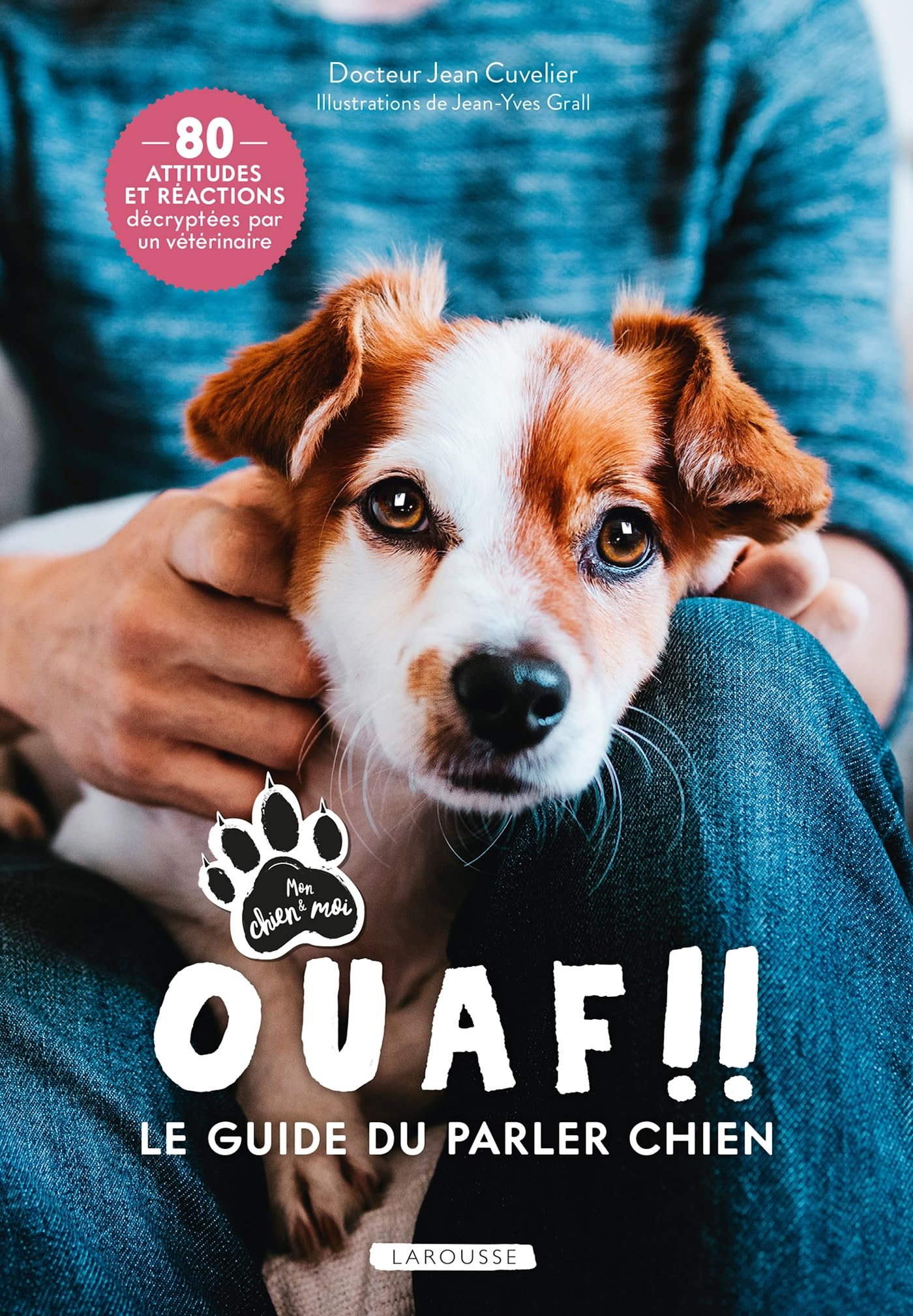 Ouaf !! : le guide du parler chien : 80 attitudes et réactions décryptées par un vétérinaire
