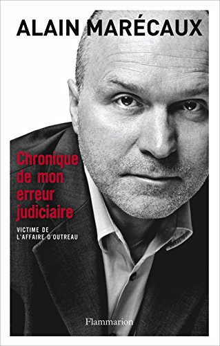 Chronique de mon erreur judiciaire : victime de l'affaire d'Outreau