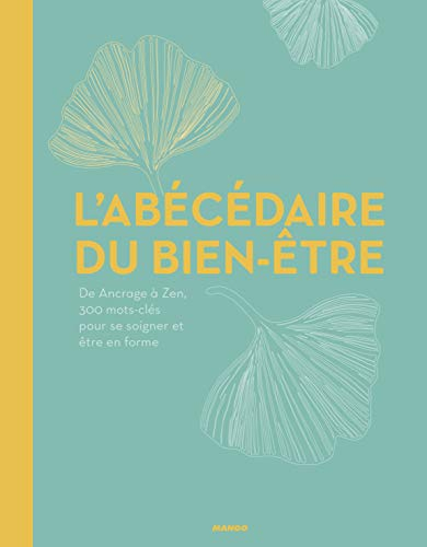 L'abécédaire du bien-être : de ancrage à zen, 350 mots-clés pour se soigner et être en forme