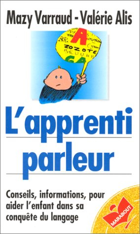 L'apprenti parleur : conseils et informations pour aider l'enfant dans sa conquête du langage