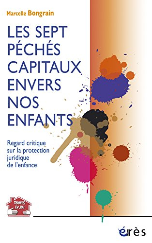 Les sept péchés capitaux envers nos enfants : regard critique sur la protection juridique de l'enfan
