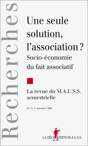 Revue du MAUSS, n° 11. Une seule solution, l'association ? : socioéconomie du fait associatif