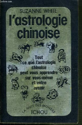 l'astrologie chinoise, tout ce que l'astrologie chinoise peut vous apprendre sur vous-même et votre 