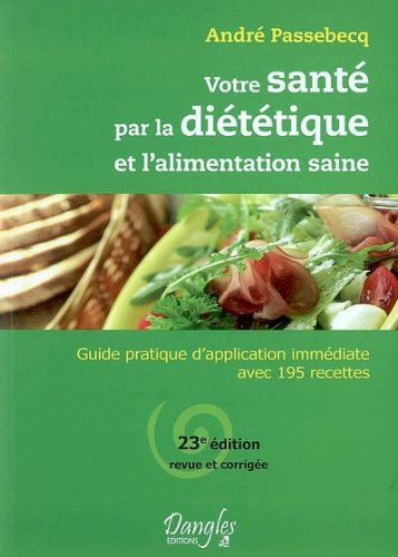 Votre santé par la diététique et l'alimentation saine : guide pratique d'application immédiate avec 