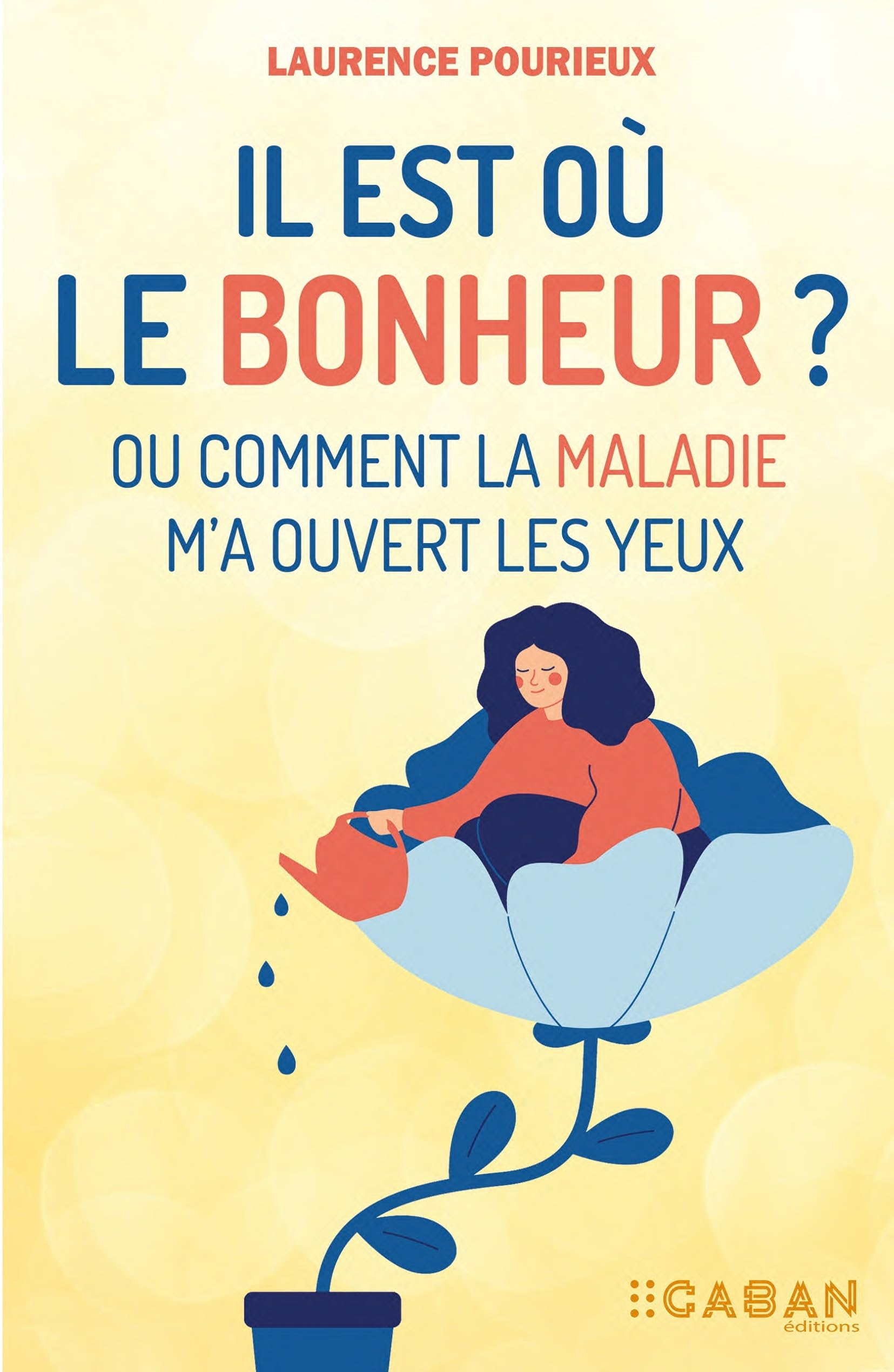 Il est où le bonheur ? ou Comment la maladie m'a ouvert les yeux