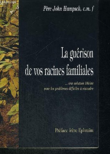 La guérison de vos racines familiales : une solution divine pour les problèmes difficiles à résoudre
