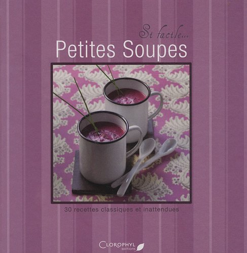 Petites soupes : 30 recettes classiques et inattendues