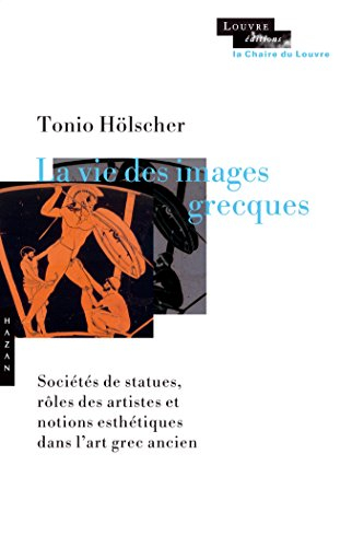 La vie des images grecques : sociétés de statues, rôles des artistes et notions esthétiques dans l'a