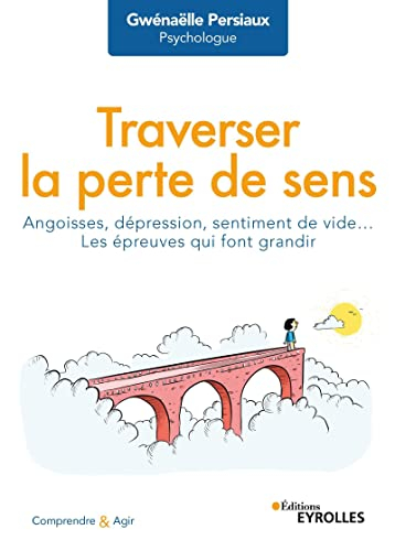 Traverser la perte de sens : angoisses, dépression, sentiment de vide... : les épreuves qui font gra