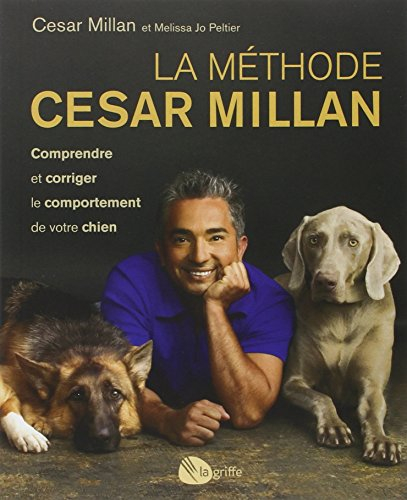 La méthode Cesar Millan : comprendre et corriger le comportement de votre chien