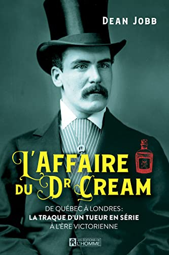 L'affaire du Dr Cream : De Québec à Londres: la traque d'un tueur en série à l'ère victorienne