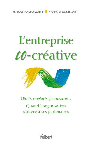 L'entreprise co-créative : clients, employés, fournisseurs... : quand l'organisation s'ouvre à ses p