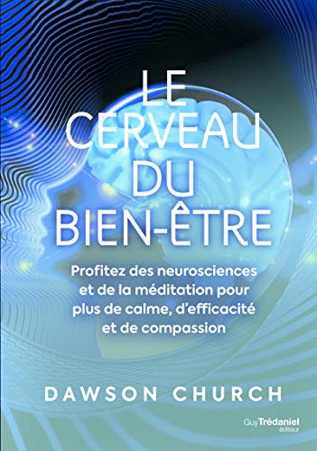 Le cerveau du bien-être : profitez des neurosciences et de la méditation pour plus de calme, d'effic