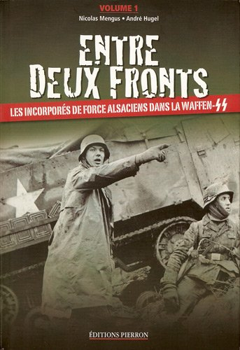 Entre deux fronts : les incorporés de force alsaciens dans la Waffen-SS. Vol. 1. Les incorporés de f