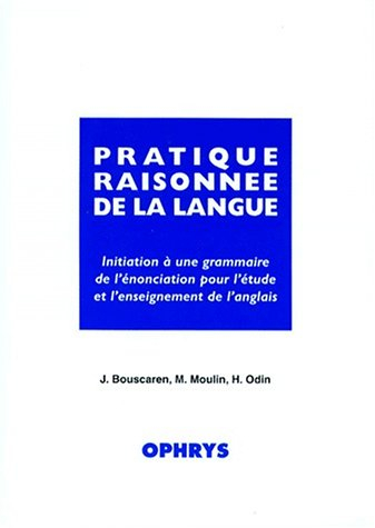 Pratique raisonnée de la langue : initiation à une grammaire de l'énonciation pour l'étude et l'ense