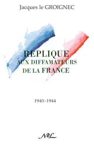 Réplique aux diffamateurs de la France : 1940-1944