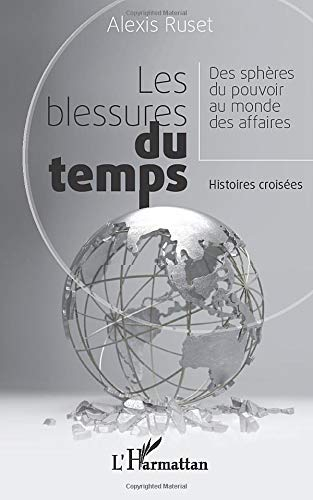 Les blessures du temps : des sphères du pouvoir au monde des affaires : histoires croisées
