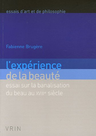 L'expérience de la beauté : essai sur la banalisation du beau au XVIIIe siècle