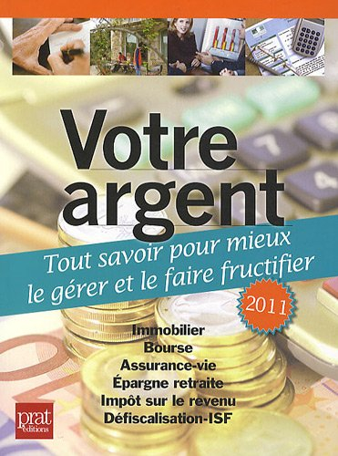 Votre argent : tout savoir pour mieux le gérer et le faire fructifier : immobilier, bourse, assuranc