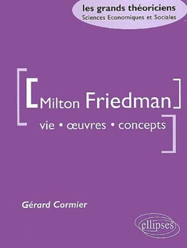 Milton Friedman : vie, oeuvres, concepts